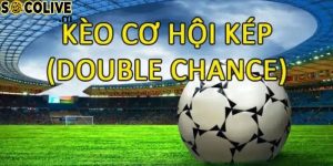 Hướng dẫn soi kèo cơ hội kép hiệu quả tại socolive